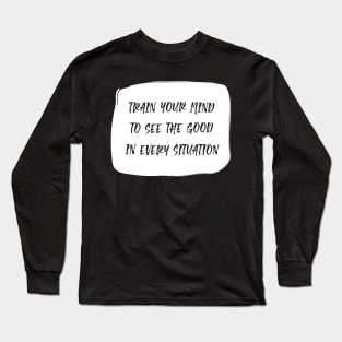 Train Your Mind To See The Good In Every Situation white Long Sleeve T-Shirt